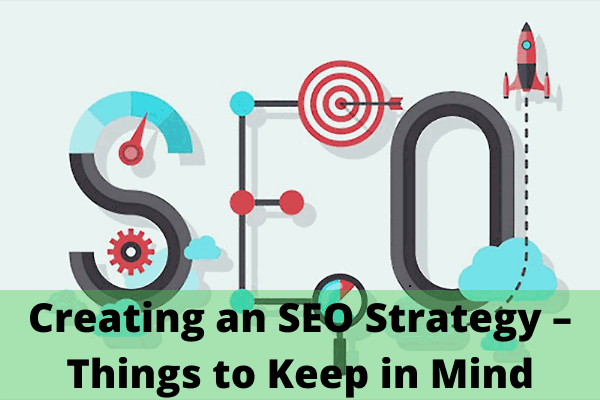 Creating an SEO Strategy – Things to Keep in Mind